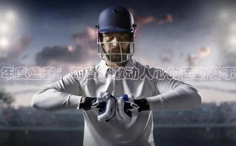 年度盛宴：年度最激动人心的运动赛事